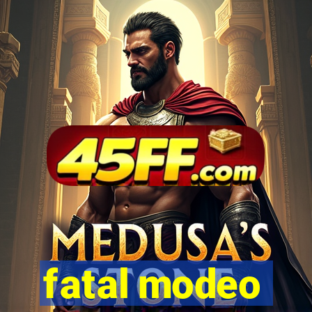 fatal modeo